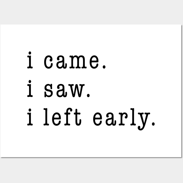 I came. I saw. I left early. Wall Art by epollio